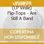 (LP Vinile) Flip-Tops - Are Still A Band vinile