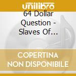 64 Dollar Question - Slaves Of Chemistry cd musicale di 64 Dollar Question