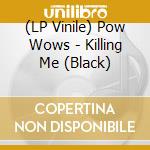(LP Vinile) Pow Wows - Killing Me (Black) lp vinile