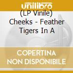 (LP Vinile) Cheeks - Feather Tigers In A lp vinile di Cheeks