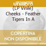 (LP Vinile) Cheeks - Feather Tigers In A vinile