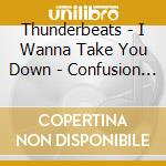 Thunderbeats - I Wanna Take You Down - Confusion (7') cd