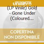 (LP Vinile) Gold - Gone Under (Coloured Vinyl) vinile