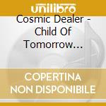 Cosmic Dealer - Child Of Tomorrow (Lp+7'+Poster) cd