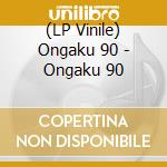 (LP Vinile) Ongaku 90 - Ongaku 90 vinile
