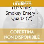 (LP Vinile) Smokey Emery - Quartz (7') vinile