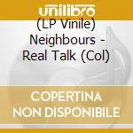 (LP Vinile) Neighbours - Real Talk (Col) lp vinile