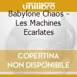 Babylone Chaos - Les Machines Ecarlates