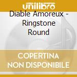 Diable Amoreux - Ringstone Round cd