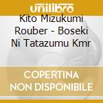 Kito Mizukumi Rouber - Boseki Ni Tatazumu Kmr cd