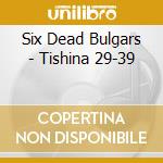 Six Dead Bulgars - Tishina 29-39 cd musicale di Six Dead Bulgars