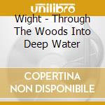 Wight - Through The Woods Into Deep Water cd