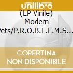 (LP Vinile) Modern Pets/P.R.O.B.L.E.M.S. - Split (7') vinile