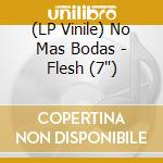 (LP Vinile) No Mas Bodas - Flesh (7')