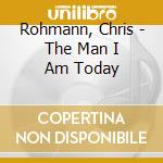 Rohmann, Chris - The Man I Am Today cd