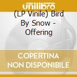 (LP Vinile) Bird By Snow - Offering vinile