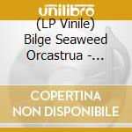 (LP Vinile) Bilge Seaweed Orcastrua - Salty Sea Shanties (7') vinile