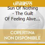 Sun Of Nothing - The Guilt Of Feeling Alive (Lp+Cd) cd musicale di Sun Of Nothing