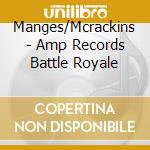 Manges/Mcrackins - Amp Records Battle Royale