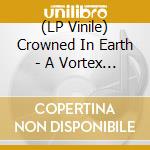 (LP Vinile) Crowned In Earth - A Vortex Of Earthly Chimes lp vinile di Crowned In Earth