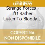 Strange Forces - I'D Rather Listen To Bloody Birds cd