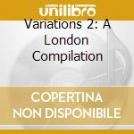 Variations 2: A London Compilation cd