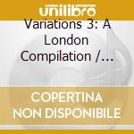 Variations 3: A London Compilation / Various cd