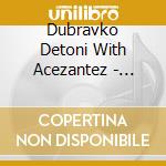 Dubravko Detoni With Acezantez - Dubravko Detoni With Acezantez cd