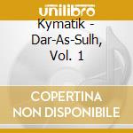 Kymatik - Dar-As-Sulh, Vol. 1 cd musicale di Kymatik