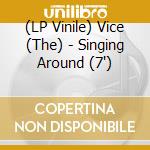 (LP Vinile) Vice (The) - Singing Around (7') vinile