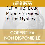 (LP Vinile) Dead Moon - Stranded In The Mystery Zone vinile