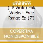(LP Vinile) Erik Voeks - Free Range Ep (7') vinile