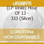 (LP Vinile) Hour Of 13 - 333 (Silver) vinile