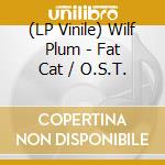 (LP Vinile) Wilf Plum - Fat Cat / O.S.T. vinile