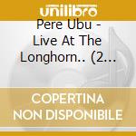 Pere Ubu - Live At The Longhorn.. (2 Lp) cd