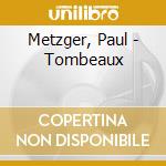 Metzger, Paul - Tombeaux cd