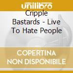 Cripple Bastards - Live To Hate People cd