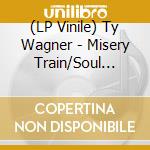 (LP Vinile) Ty Wagner - Misery Train/Soul Exercise (7