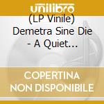 (LP Vinile) Demetra Sine Die - A Quiet Land Of Fear (Coloured) lp vinile di Demetra Sine Die