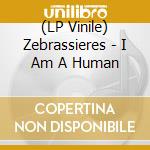 (LP Vinile) Zebrassieres - I Am A Human vinile