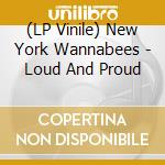 (LP Vinile) New York Wannabees - Loud And Proud