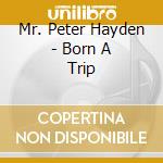 Mr. Peter Hayden - Born A Trip