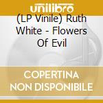 (LP Vinile) Ruth White - Flowers Of Evil vinile