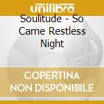 Soulitude - So Came Restless Night cd musicale