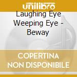 Laughing Eye Weeping Eye - Beway cd