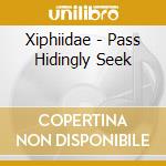 Xiphiidae - Pass Hidingly Seek cd musicale di Xiphiidae