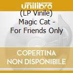 (LP Vinile) Magic Cat - For Friends Only vinile