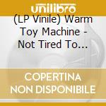 (LP Vinile) Warm Toy Machine - Not Tired To Blow lp vinile di Warm Toy Machine