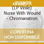 (LP Vinile) Nurse With Wound - Chromanatron vinile
