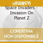 Space Invaders - Invasion On Planet Z cd musicale di Space Invaders
